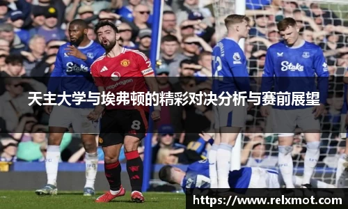 天主大学与埃弗顿的精彩对决分析与赛前展望